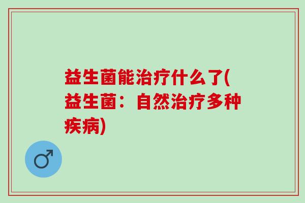 益生菌能什么了(益生菌：自然多种)