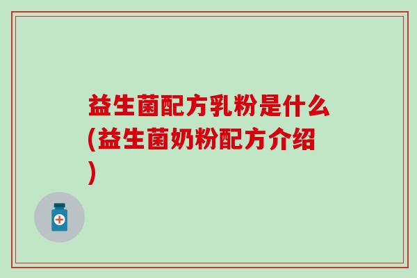益生菌配方乳粉是什么(益生菌奶粉配方介绍)