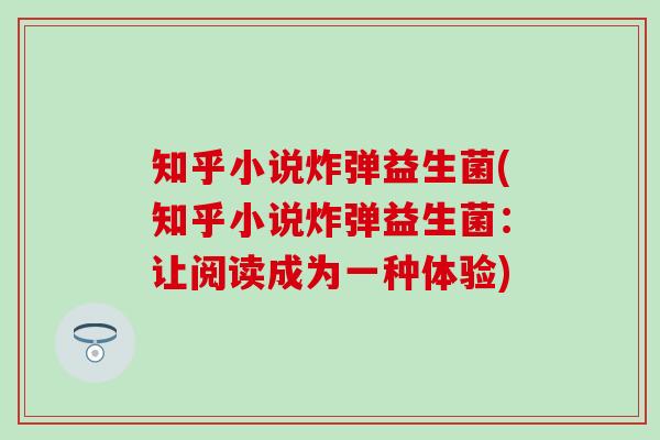 知乎小说炸弹益生菌(知乎小说炸弹益生菌：让阅读成为一种体验)
