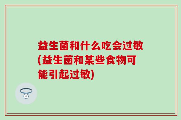 益生菌和什么吃会(益生菌和某些食物可能引起)
