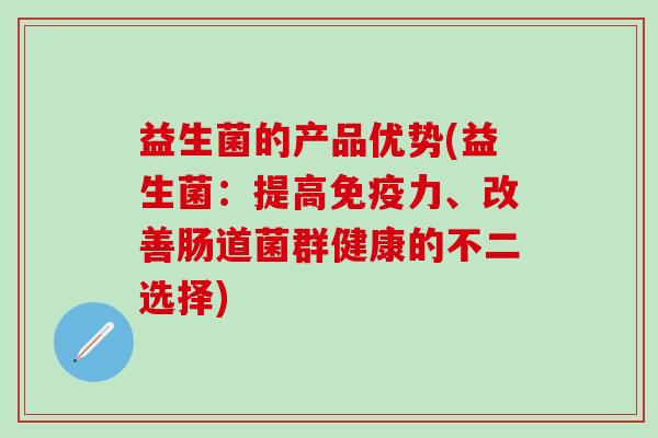 益生菌的产品优势(益生菌：提高力、改善肠道菌群健康的不二选择)
