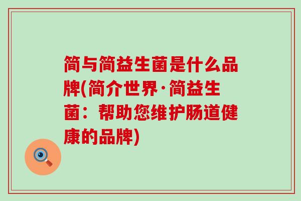 简与简益生菌是什么品牌(简介世界·简益生菌：帮助您维护肠道健康的品牌)
