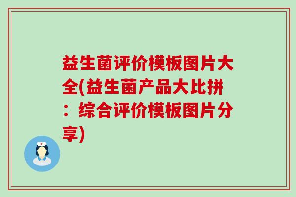 益生菌评价模板图片大全(益生菌产品大比拼：综合评价模板图片分享)