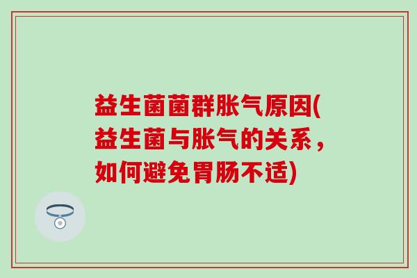益生菌菌群原因(益生菌与的关系，如何避免不适)