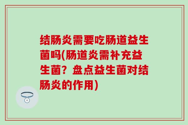 结需要吃肠道益生菌吗(肠道炎需补充益生菌？盘点益生菌对结的作用)