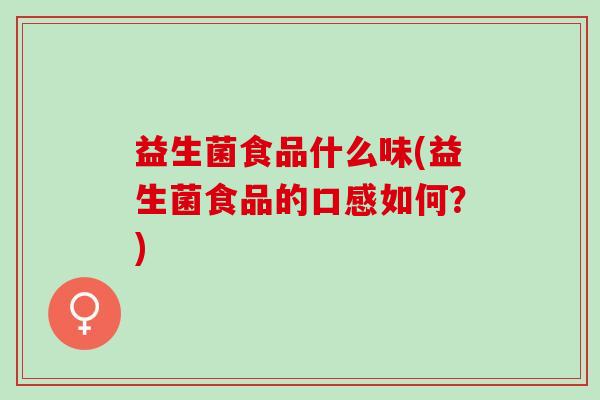 益生菌食品什么味(益生菌食品的口感如何？)