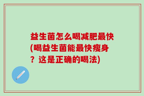 益生菌怎么喝快(喝益生菌能快瘦身？这是正确的喝法)