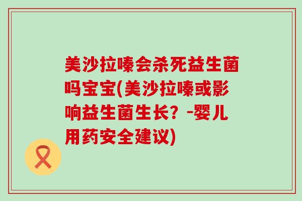 美沙拉嗪会杀死益生菌吗宝宝(美沙拉嗪或影响益生菌生长？－婴儿用药安全建议)