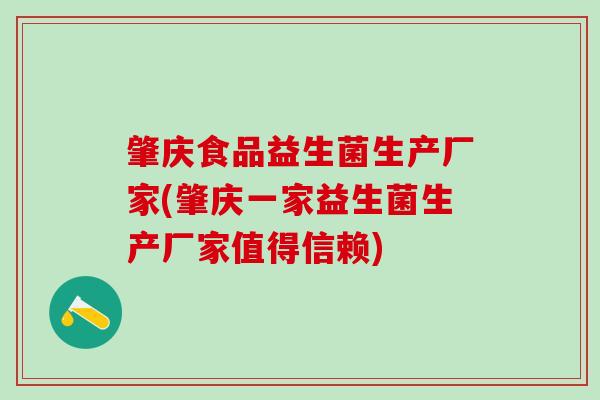 肇庆食品益生菌生产厂家(肇庆一家益生菌生产厂家值得信赖)