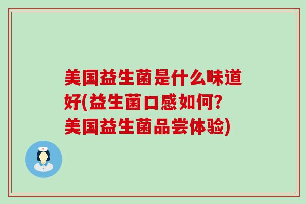 美国益生菌是什么味道好(益生菌口感如何？美国益生菌品尝体验)