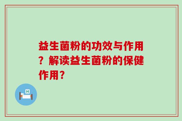 益生菌粉的功效与作用？解读益生菌粉的保健作用？