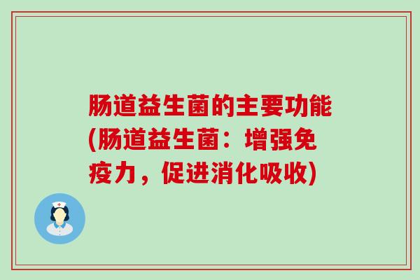 肠道益生菌的主要功能(肠道益生菌：增强力，促进消化吸收)