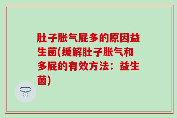 肚子屁多的原因益生菌(缓解肚子和多屁的有效方法：益生菌)