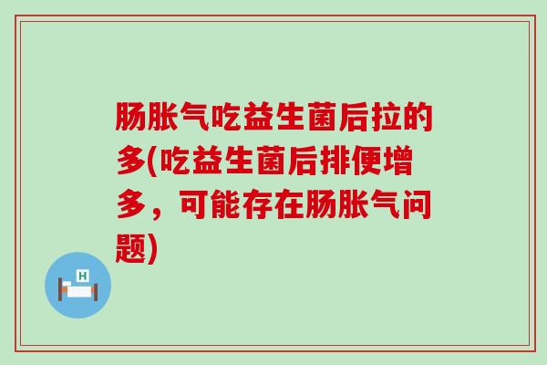 肠吃益生菌后拉的多(吃益生菌后排便增多，可能存在肠问题)