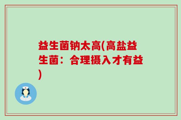 益生菌钠太高(高盐益生菌：合理摄入才有益)