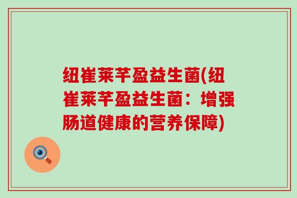 纽崔莱芊盈益生菌(纽崔莱芊盈益生菌：增强肠道健康的营养保障)