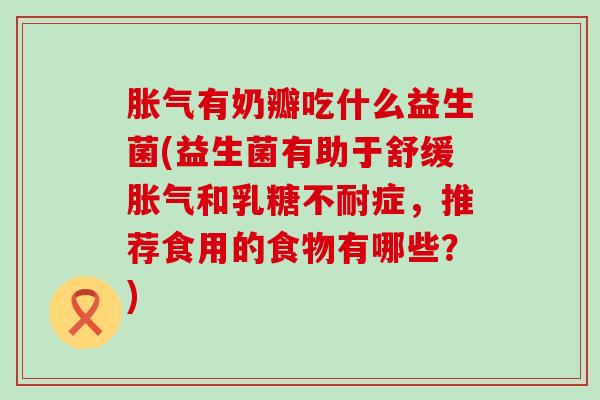 有奶瓣吃什么益生菌(益生菌有助于舒缓和症，推荐食用的食物有哪些？)