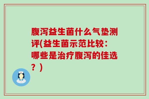 益生菌什么气垫测评(益生菌示范比较：哪些是的佳选？)