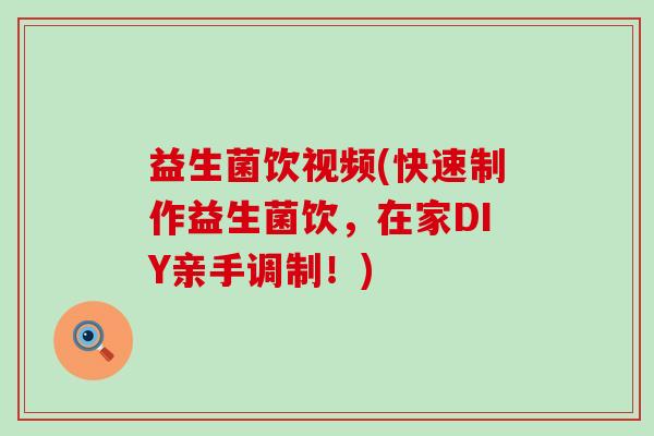 益生菌饮视频(快速制作益生菌饮，在家DIY亲手调制！)