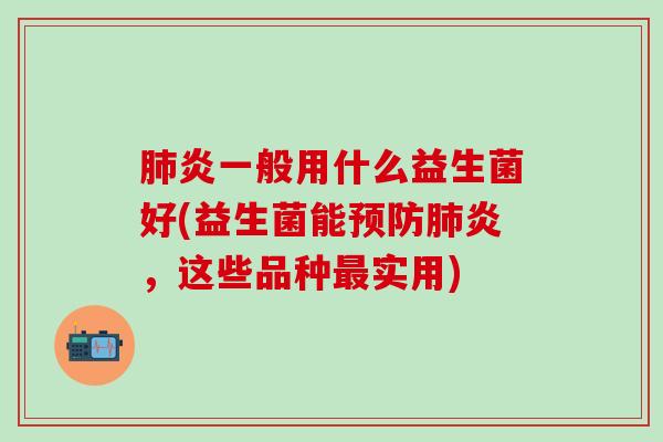 炎一般用什么益生菌好(益生菌能炎，这些品种实用)
