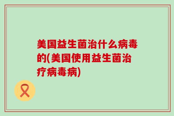 美国益生菌什么的(美国使用益生菌)