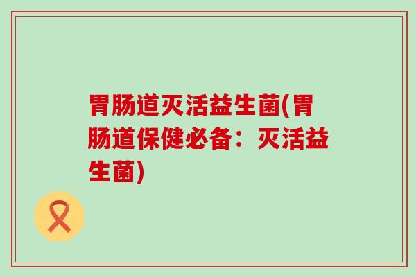 道灭活益生菌(道保健必备：灭活益生菌)