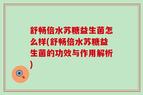 舒畅倍水苏糖益生菌怎么样(舒畅倍水苏糖益生菌的功效与作用解析)