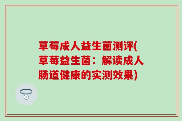 草莓成人益生菌测评(草莓益生菌：解读成人肠道健康的实测效果)