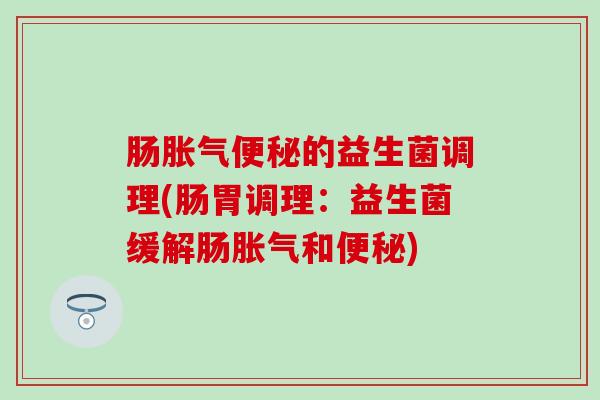 肠的益生菌调理(肠胃调理：益生菌缓解肠和)