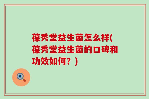 葆秀堂益生菌怎么样(葆秀堂益生菌的口碑和功效如何？)