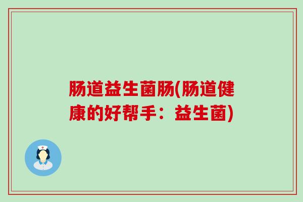 肠道益生菌肠(肠道健康的好帮手：益生菌)
