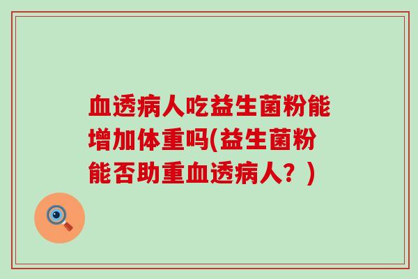 透人吃益生菌粉能增加体重吗(益生菌粉能否助重透人？)