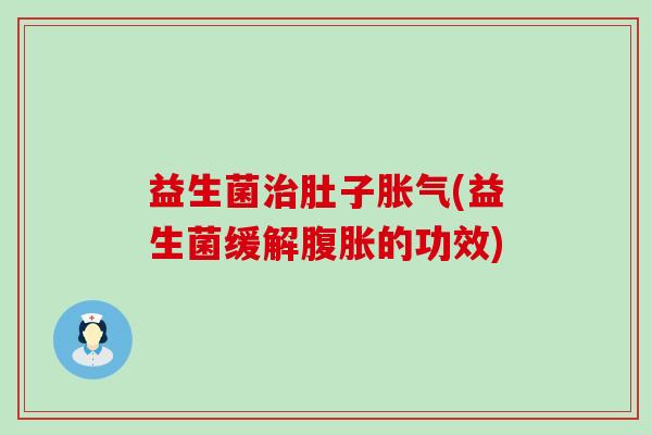 益生菌肚子(益生菌缓解的功效)
