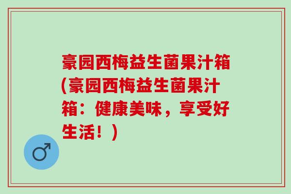 豪园西梅益生菌果汁箱(豪园西梅益生菌果汁箱：健康美味，享受好生活！)