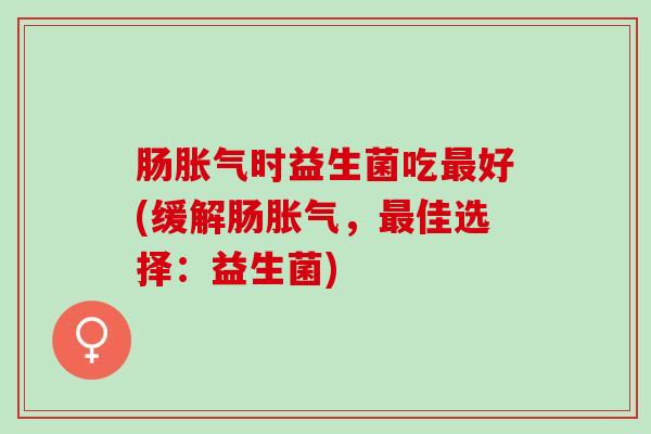 肠时益生菌吃好(缓解肠，佳选择：益生菌)