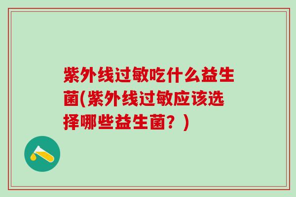 紫外线吃什么益生菌(紫外线应该选择哪些益生菌？)