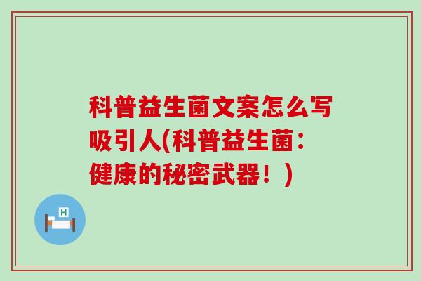 科普益生菌文案怎么写吸引人(科普益生菌：健康的秘密武器！)