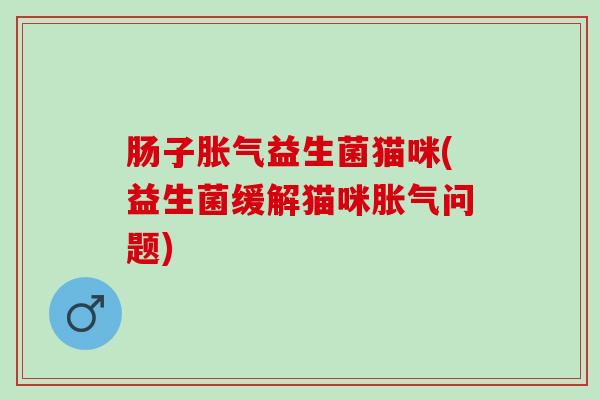 肠子益生菌猫咪(益生菌缓解猫咪问题)