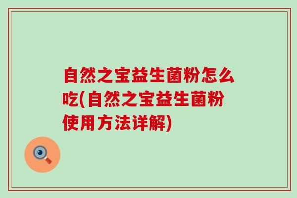 自然之宝益生菌粉怎么吃(自然之宝益生菌粉使用方法详解)