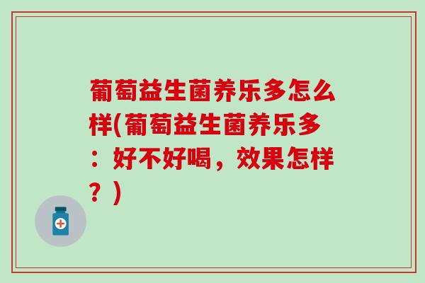 葡萄益生菌养乐多怎么样(葡萄益生菌养乐多：好不好喝，效果怎样？)