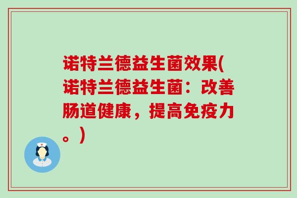 诺特兰德益生菌效果(诺特兰德益生菌：改善肠道健康，提高力。)