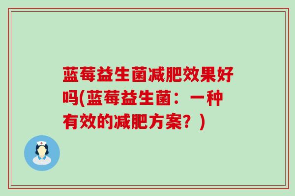 蓝莓益生菌效果好吗(蓝莓益生菌：一种有效的方案？)