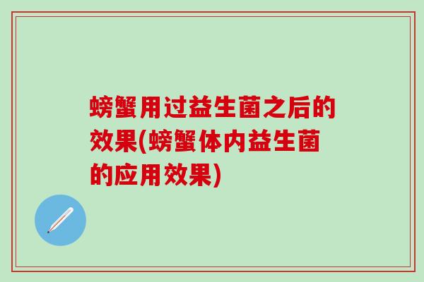 螃蟹用过益生菌之后的效果(螃蟹体内益生菌的应用效果)