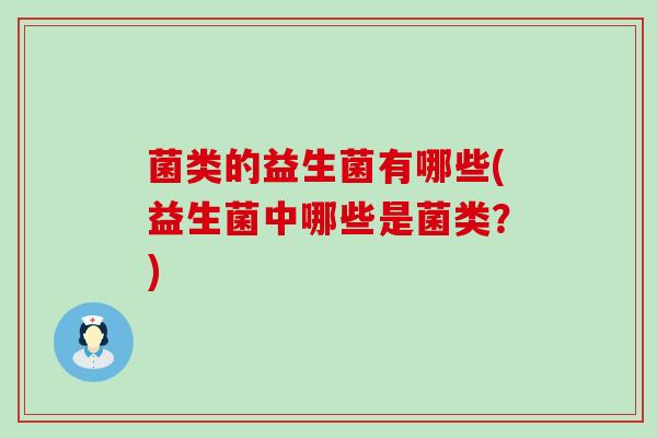 菌类的益生菌有哪些(益生菌中哪些是菌类？)