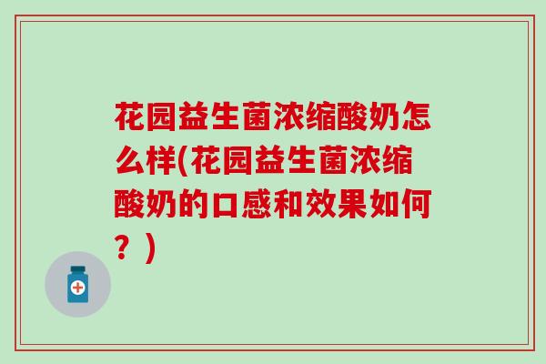 花园益生菌浓缩酸奶怎么样(花园益生菌浓缩酸奶的口感和效果如何？)