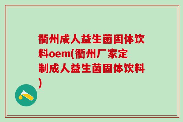 衢州成人益生菌固体饮料oem(衢州厂家定制成人益生菌固体饮料) 衢州成人益生菌固体饮料oem(衢州厂家定制成人益生菌固体饮料)