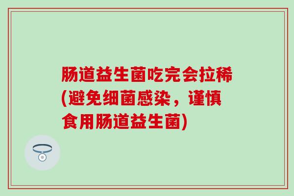 肠道益生菌吃完会拉稀(避免，谨慎食用肠道益生菌)
