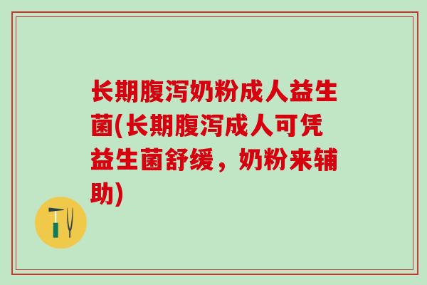 长期奶粉成人益生菌(长期成人可凭益生菌舒缓，奶粉来辅助)