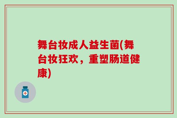 舞台妆成人益生菌(舞台妆狂欢，重塑肠道健康)