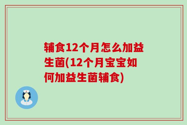 辅食12个月怎么加益生菌(12个月宝宝如何加益生菌辅食)